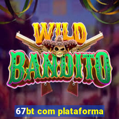 67bt com plataforma